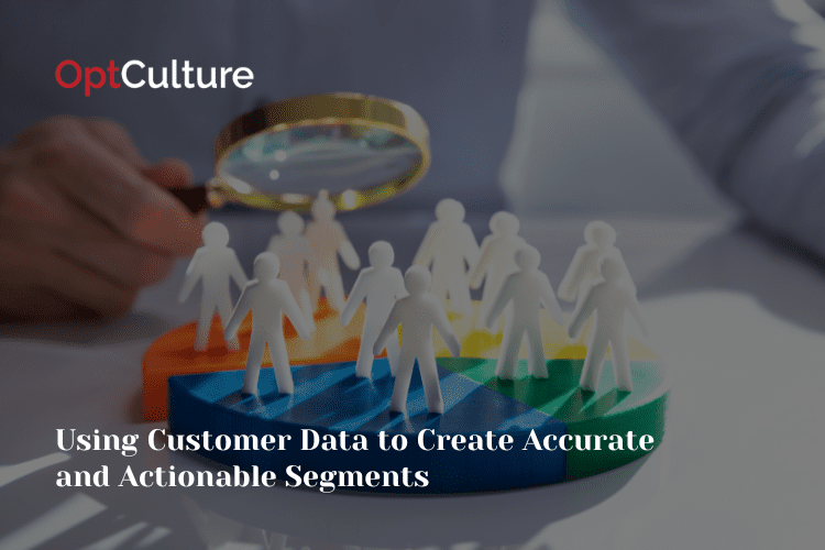 Using Customer Data to Create Accurate and Actionable Segments