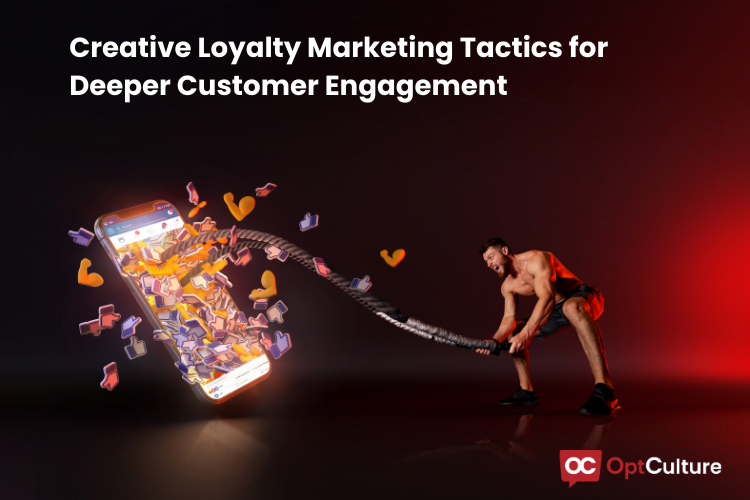 Creative Loyalty Marketing Tactics for Deeper Customer Engagement