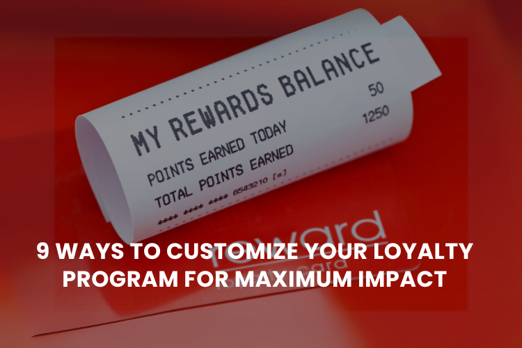 9 Ways to Customize Your Loyalty Program for Maximum Impact