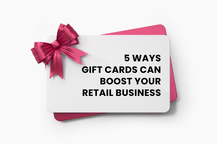 5 ways Gift Cards can Boost your Retail Business