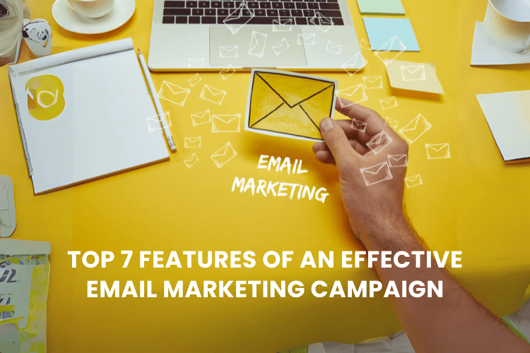 Top 7 Features of an Effective Email Marketing Campaign