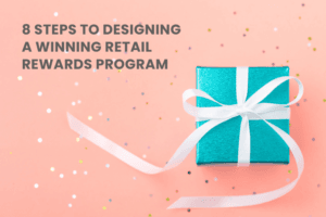 8 Steps to Designing a Winning Retail Rewards Program