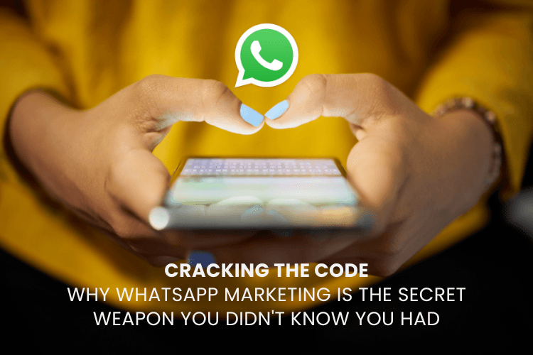 Cracking the Code: Why WhatsApp Marketing is the Secret Weapon You Didn’t Know You Had