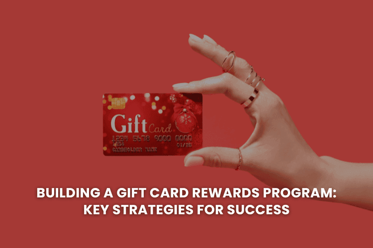 Building a Gift Card Rewards Program: Key Strategies for Success